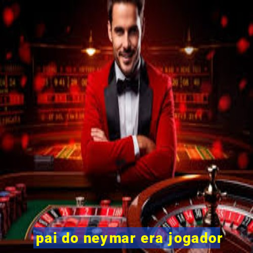 pai do neymar era jogador